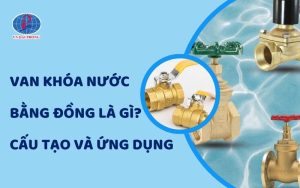 Tìm Hiểu Chi Tiết Van Khóa Nước Bằng Đồng Là Gì?